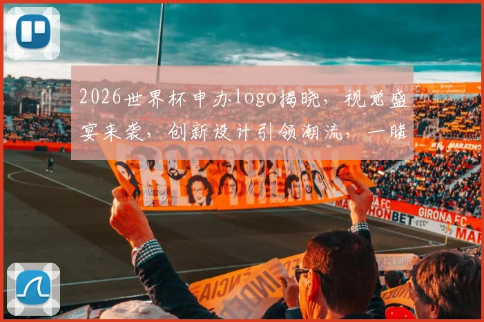 2026世界杯申办logo揭晓，视觉盛宴来袭，创新设计引领潮流，一睹为快